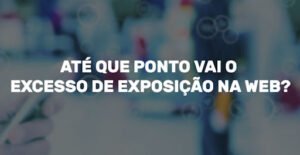 Perigos de se Expor na Internet: Entenda os riscos e como se proteger Se expor na internet pode ser perigoso